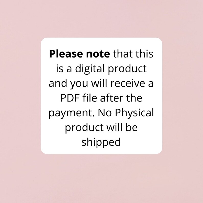 May include: A white text box with black text that reads: "Please note that this is a digital product and you will receive a PDF file after the payment. No Physical product will be shipped."