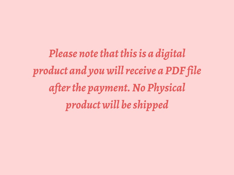 May include: Text on a pink background that reads: "Please note that this is a digital product and you will receive a PDF file after the payment. No Physical product will be shipped."