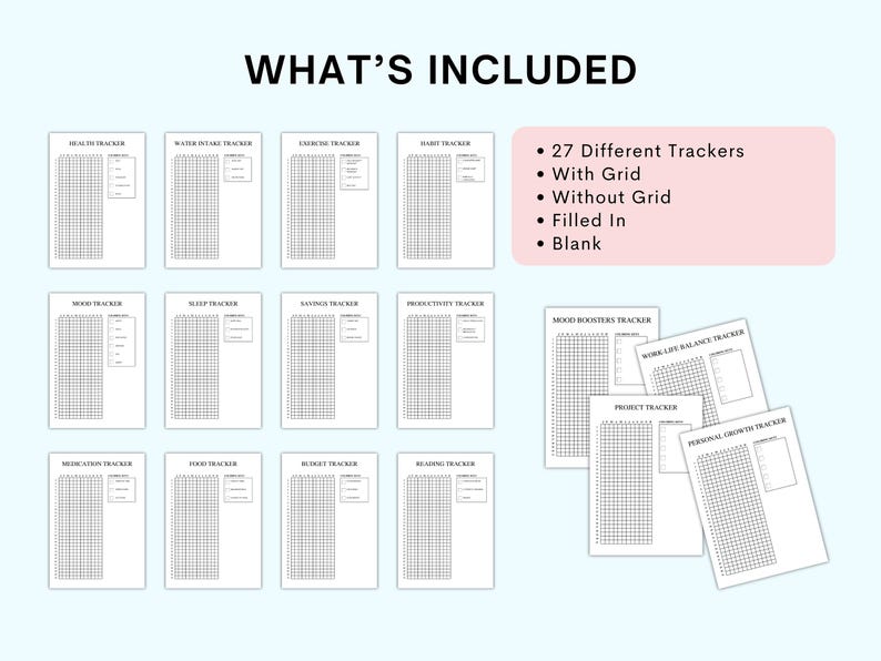 May include: A set of 27 printable habit trackers, including mood, sleep, water intake, exercise, and more. The trackers are available with and without grids, filled in, and blank.