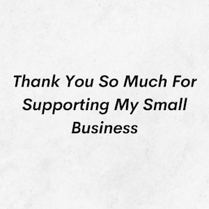 May include: Text on a white background that reads "Thank You So Much For Supporting My Small Business".