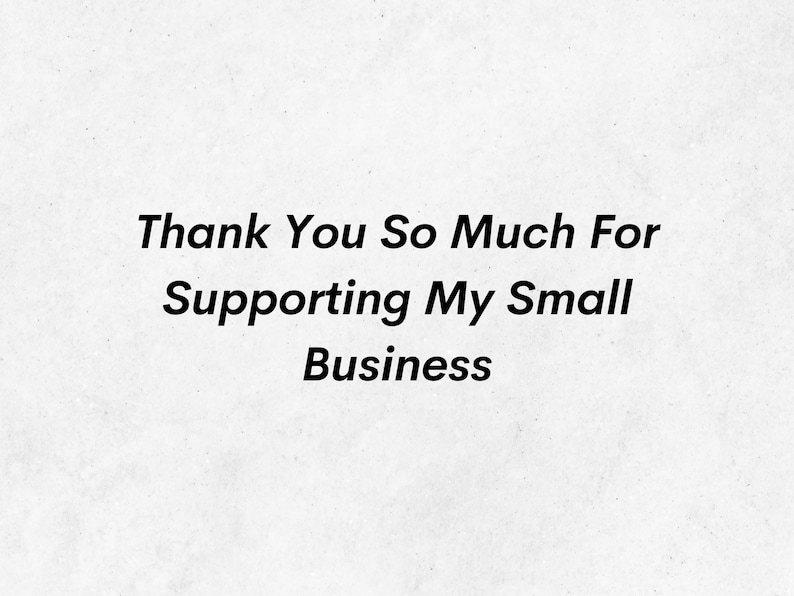 May include: Text on a white background that reads "Thank You So Much For Supporting My Small Business".