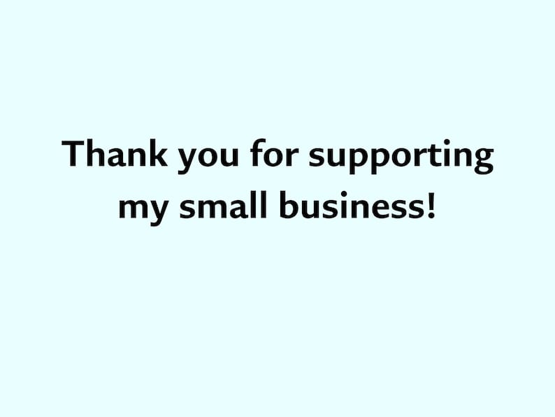 May include: Text on a light blue background reads: "Thank you for supporting my small business!" The text is in a simple, sans-serif font.