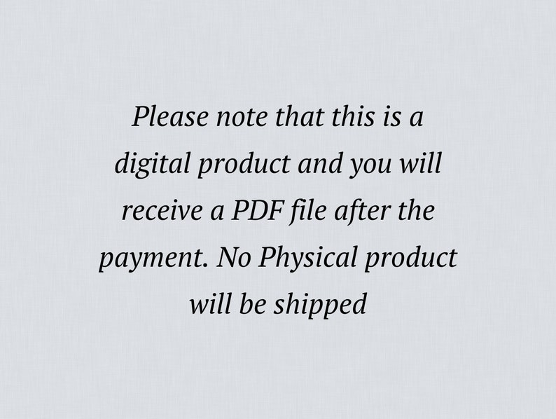 May include: Text on a white background that reads: "Please note that this is a digital product and you will receive a PDF file after the payment. No Physical product will be shipped."