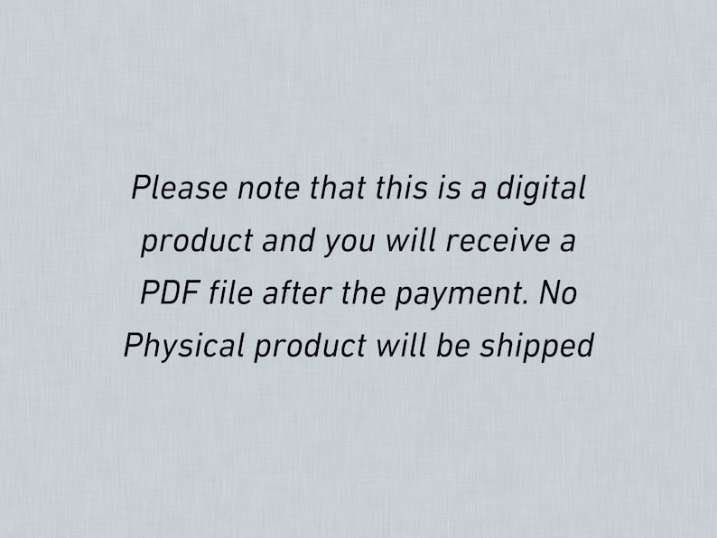 May include: Text on a light blue background that reads: "Please note that this is a digital product and you will receive a PDF file after the payment. No Physical product will be shipped."