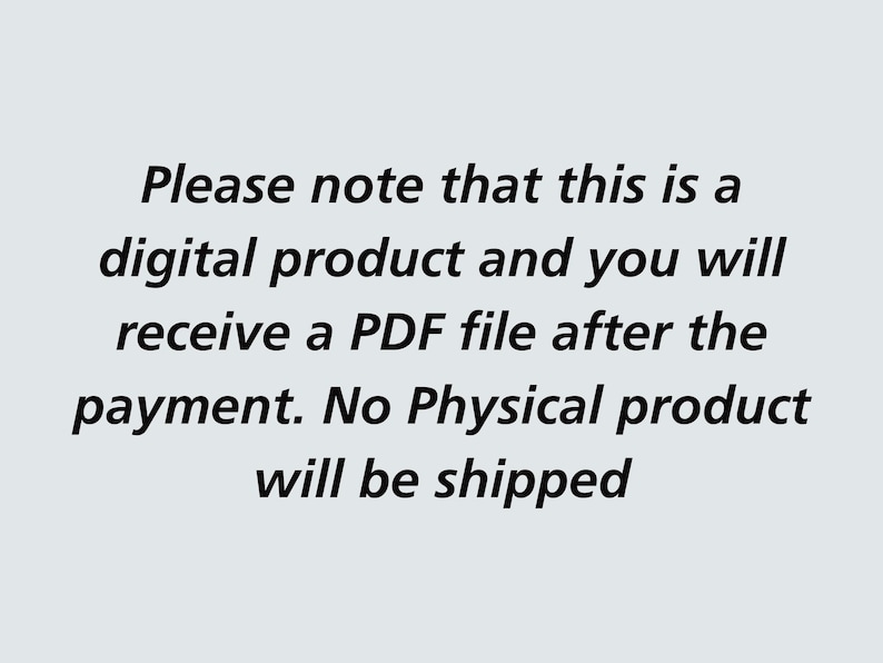 May include: Text on a white background that reads: "Please note that this is a digital product and you will receive a PDF file after the payment. No Physical product will be shipped."