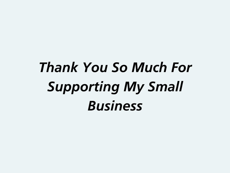 May include: Text on a white background that reads "Thank You So Much For Supporting My Small Business".