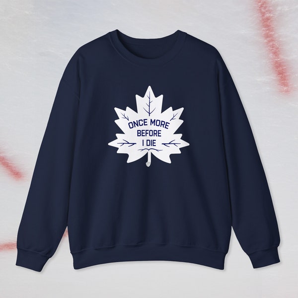 Once More Before I Die Sweatshirt / Leafs Fan Shirt / Gift for Hockey Fan