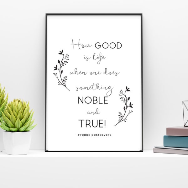 Fyodor Dostoevsky Inspirational Quote: "How Good Is Life When One Does Something Noble And True!" Russian Literature, Printable Wall Art