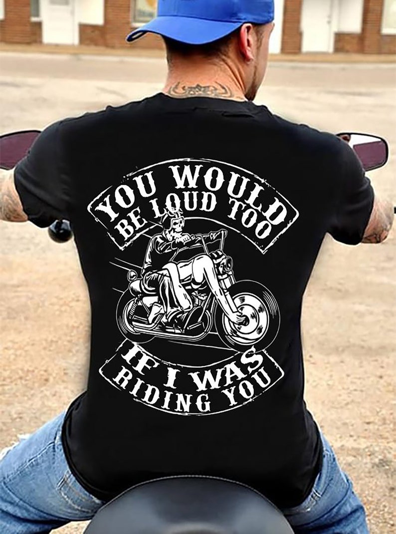 You Would Be Loud Too If I Was Riding You Funny Biker T-shirt | Etsy