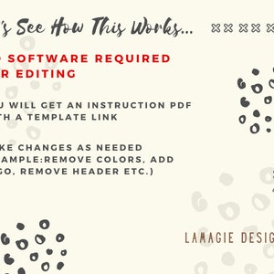 May include: Text overlay on a white background with a black and white spotted pattern. The text reads "Let's See How This Works...  **** NO SOFTWARE REQUIRED FOR EDITING YOU WILL GET AN INSTRUCTION PDF WITH A TEMPLATE LINK MAKE CHANGES AS NEEDED (EXAMPLE:REMOVE COLORS, ADD LOGO, REMOVE HEADER ETC.) LAMAGIE DESIGNS"
