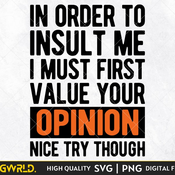 In order to insult me I must first value your opinion nice try though SVG is a funny shirt design