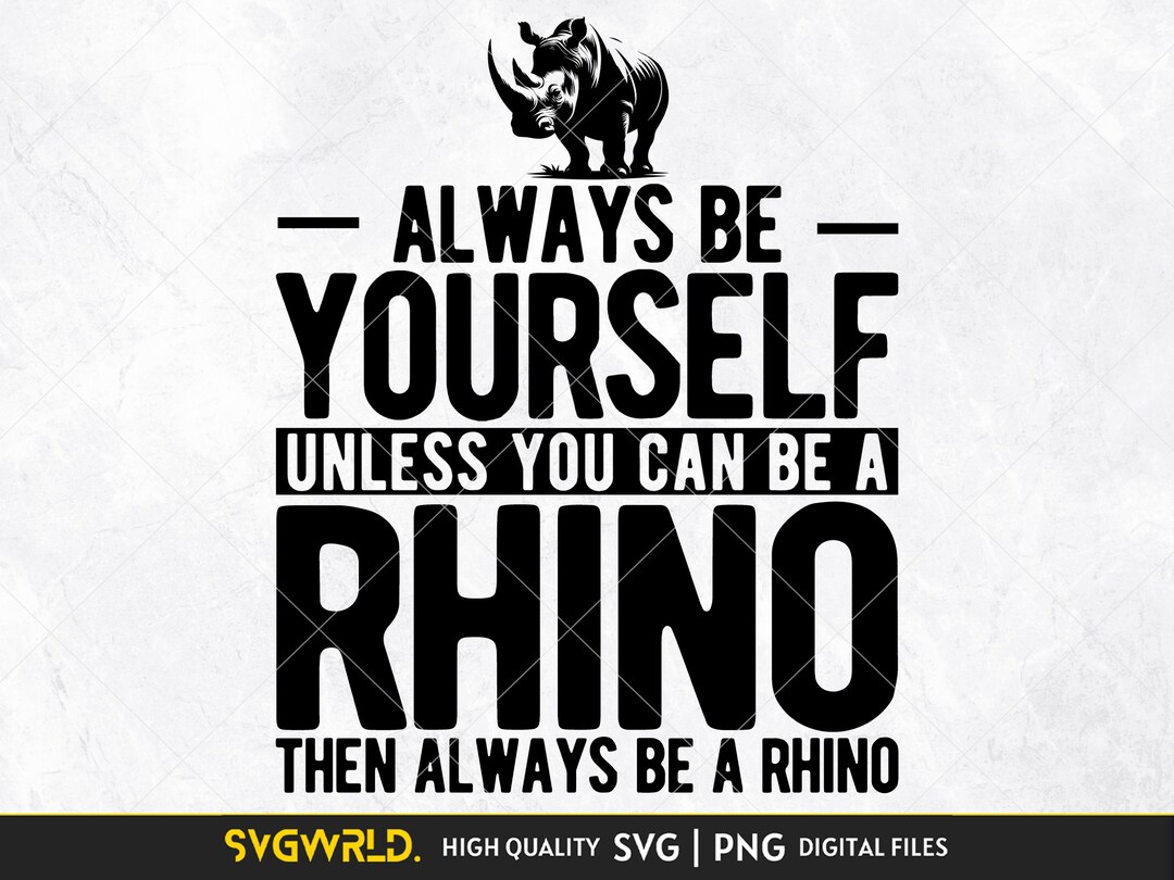 Always Be Yourself Unless You Can Be A Rhino SVG PNG Rhino Lovers Cut