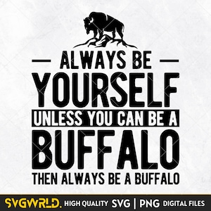 Always be yourself unless you can be a Buffalo svg, Buffalo Clipart, Gift,Bison saying, Bison Tee, Buffalo svg cut file, silhouette