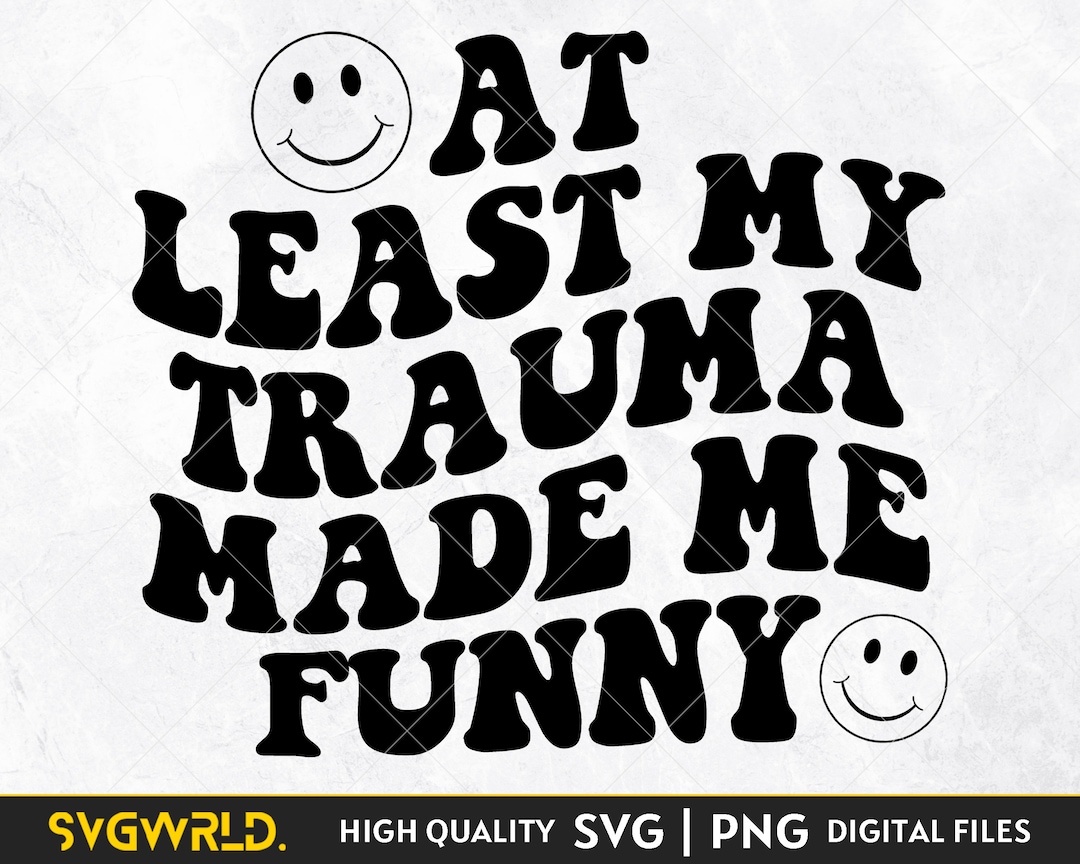 At Least My Trauma Made Me Funny SVG Cut File Mental Health - Etsy