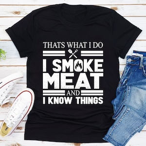 That&#39;s What I Do I Smoke Meat And I Know Things, BBQ Smoker Pitmaster Shirt, Funny BBQ Shirt, Meat Lovers Shirt