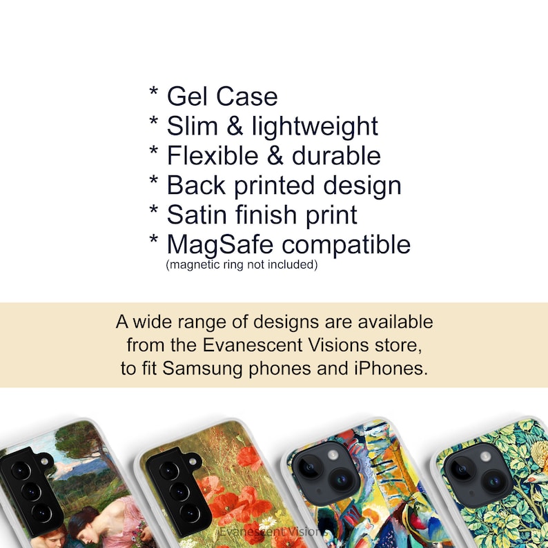May include: Four phone cases with different artistic designs printed on the back. The cases are white and have a satin finish. The text on the image reads "Gel Case, Slim & lightweight, Flexible & durable, Back printed design, Satin finish print, MagSafe compatible (magnetic ring not included). A wide range of designs are available from the Evanescent Visions store, to fit Samsung phones and iPhones."