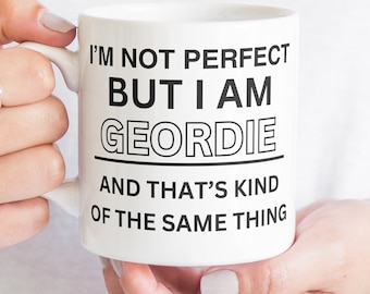 Newcastle mug I'm not perfect but I am Geordie and that's kind of the same thing - Ideal Geordie gifts
