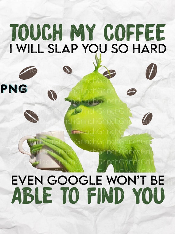 Grinch Touch My Coffee PNG I Will Slap You Sassy Grinch - Etsy