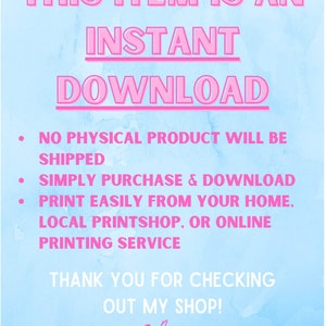 May include: Pink text on a blue background with a watercolour effect. The text reads "This item is an instant download. No physical product will be shipped. Simply purchase & download. Print easily from your home, local printshop, or online printing service. Thank you for checking out my shop! Avery"