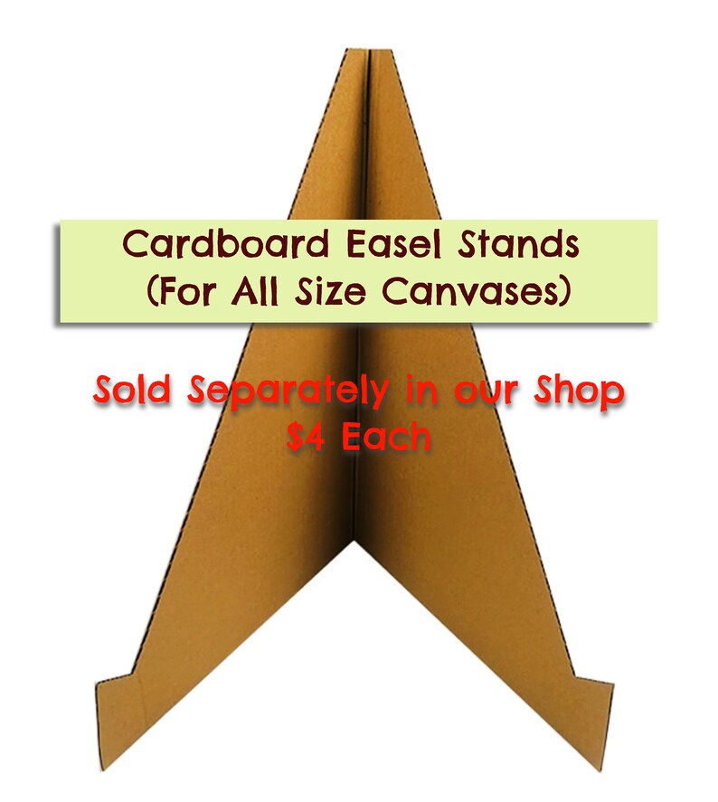 May include: A brown cardboard easel stand for displaying canvases of various sizes. The stand is folded into a triangular shape and has a small lip on each side to hold the canvas in place. The text "Cardboard Easel Stands (For All Size Canvases)" and "Sold Separately in our Shop $4 Each" is printed on the stand.