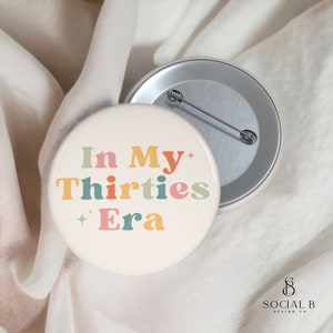 In My Thirties Era Button | 30th Birthday Buttons | 30th Birthday Decorations for Her | Birthday Pins | (Sold Individually)