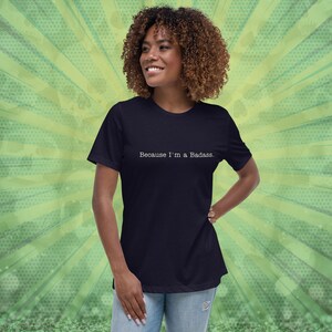 Beacause I&#39;m A Badass Women&#39;s Relaxed T-Shirt