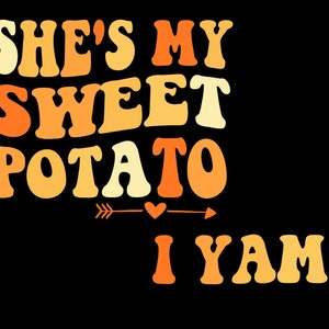 May include: Orange, yellow, and white text on a black background reads "She's my sweet potato I yam!" with an arrow and heart between the words "potato" and "I".