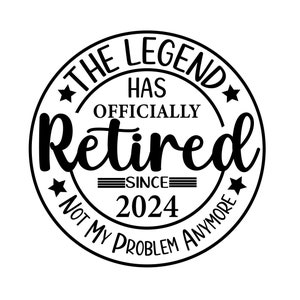 Peut inclure: Conception circulaire noir et blanc avec le texte "The Legend Has Officially Retired Since 2024 Not My Problem Anymore".