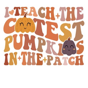 I Teach the Cutest Pumpkins in the Patch Svg Png, Teacher Thanksgiving Fall, teacher autumn PNG