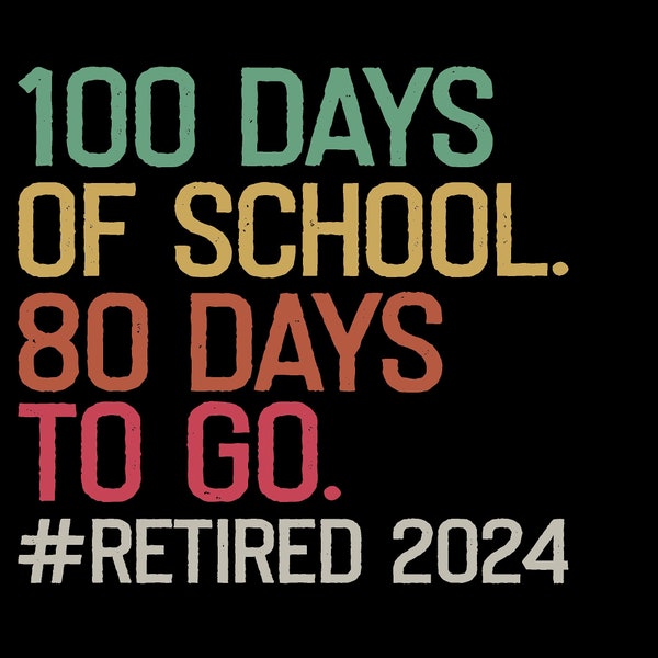 100 Days of School 80 days to go Retired 2024 Svg Png, Teacher Retirement 2024