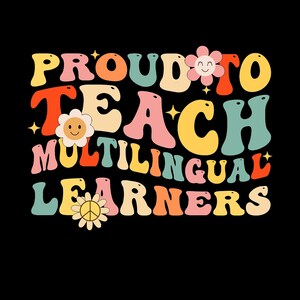 May include: A colorful retro-style graphic with the text "Proud to Teach Multilingual Learners". The text is in a variety of colors and fonts, with flowers and stars scattered around it.