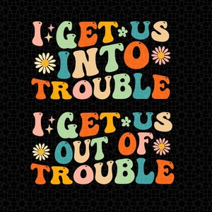 I Get Us Into Trouble Svg Png, I Get Us Out Of Trouble Svg png, Funny Friends Matching Shirt Designs, Friendship Svg, Bestie