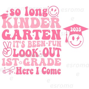 May include: Pink and white text on a white background reads "So long Kindergarten It's been fun Look out 1st Grade Here I come". A pink graduation cap with a smiley face and the year 2025 is on the right side of the image.