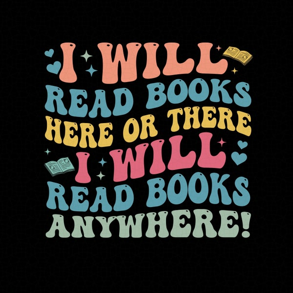 I Love Books Svg. Book Lovers Png. Readers. Read More Books Groovy T-Shirt Design, I will Read Books here or there I will Read anywhere,