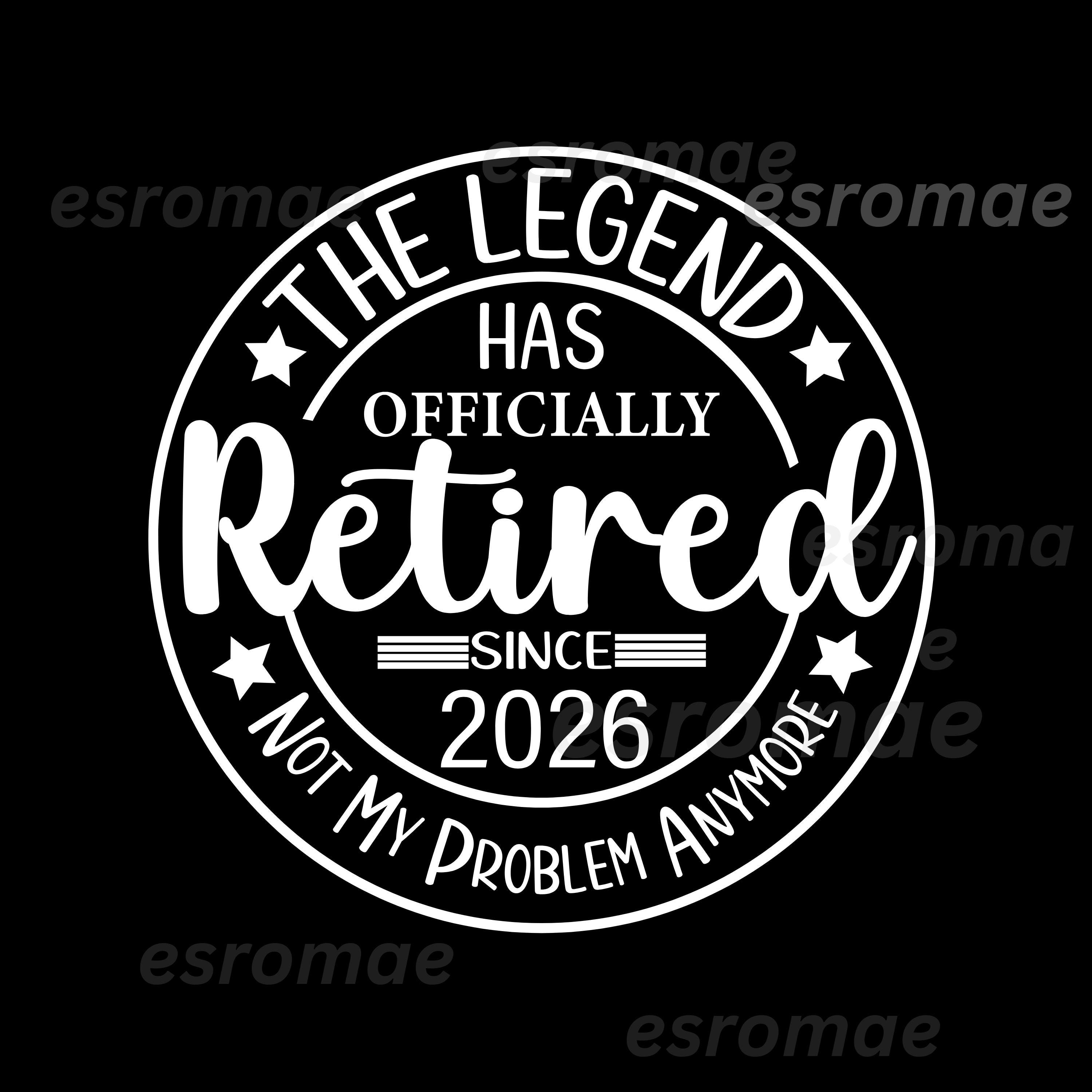 Retired 2026 Svg, Legend Has Officially Retired 2026 Not My Problem ...