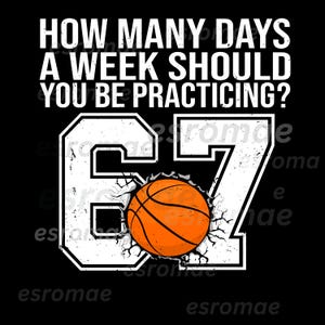 May include: Black graphic design with white text asking "HOW MANY DAYS A WEEK SHOULD YOU BE PRACTICING?" with the numbers "67" and a basketball bursting through. Basketball theme.