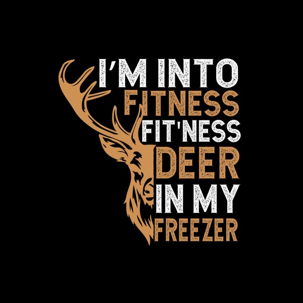 I'm into Fitness Deer in My Freezer SVG, Funny Hunter Dad Png Svg