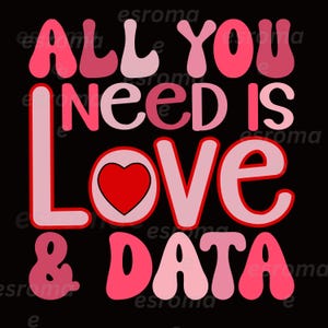 May include: Pink and red graphic text on a black background that reads "All you need is Love & Data". A red heart is in the middle of the word "Love".
