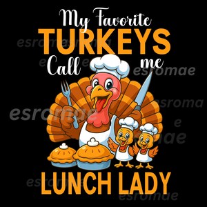 May include: A cartoon illustration on a black background. A turkey chef holds a fork and knife, with text that reads "My Favorite TURKEYS Call me LUNCH LADY." Two baby chicks and two pies are also featured.