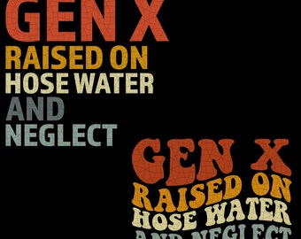 GEN X raised on hose water and neglect Humor Svg Png, Generation X PNG, Gen X women & men born between 1965 - 1980