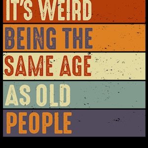 It’s Weird Being The Same Age As Old People SVG, Sarcastic Svg, Grandpa Retirement, Funny Grandma,