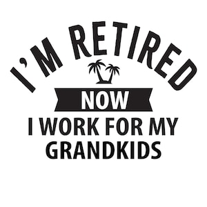 I’m Retired Now I Work For My Grandkids Svg Png, Retirement png