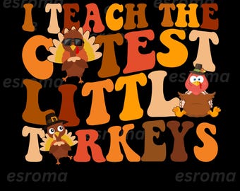 I Teach the Cutest Little Turkeys Thanksgiving png, Teacher Thanksgiving Fall, teacher autumn PNG