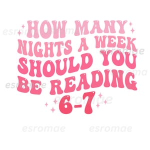 May include: A graphic design with the text "HOW MANY NIGHTS A WEEK SHOULD YOU BE READING 6-7" in shades of pink. The text is in a retro, bubble font with star accents, set against a white background.