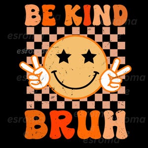 May include: A retro-style graphic with a smiling face, star eyes, and peace signs. The text reads "BE KIND BRUH" in orange, set against a checkered pattern on a black backdrop.