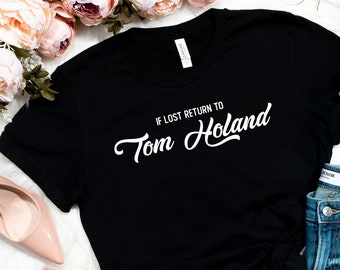 Funny Tom Holland Shirt, Gift for daughter, Peter Parker, holland shirt, if lost return to tom holland,tom holland tee, spiderman t-shirt