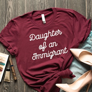 Immigrant Shirt, Daughter of an Immigrant, Latina Feminist shirt, Latina power, Latina shirt, Spanish shirts, latina af shirt, mexican shirt