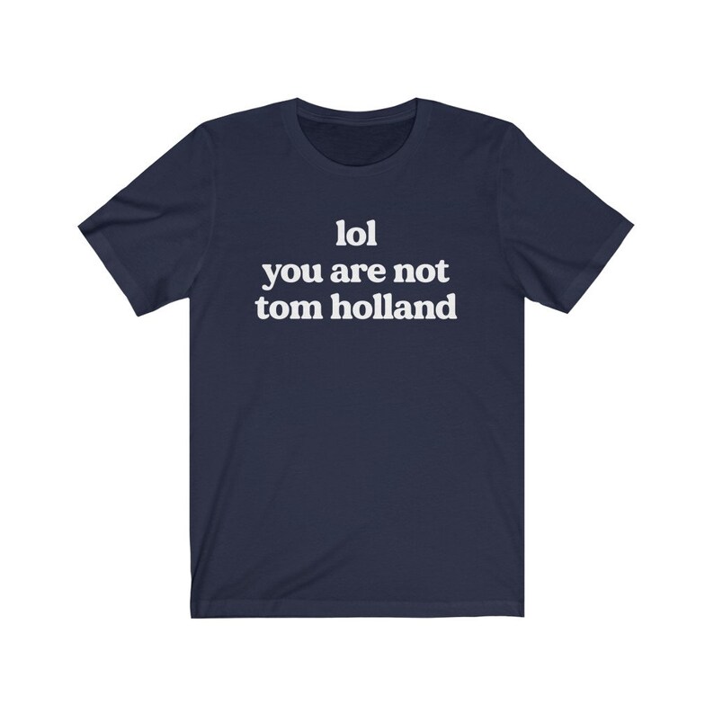 May include: Navy blue t-shirt with white text that reads "lol you are not tom holland".