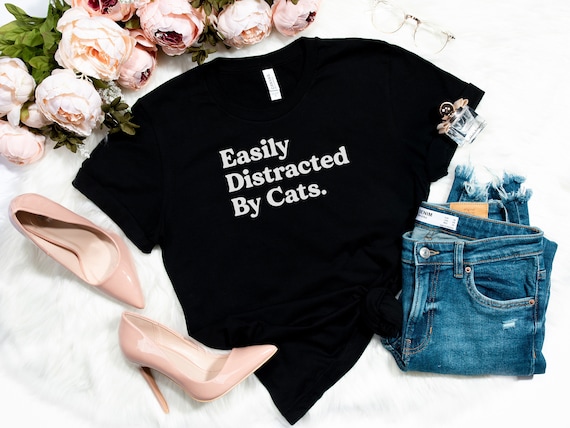 Funny Cat Shirt, Easily Distracted By Cats, Cat Shirt Women, Cat Mom Shirt, Cat Shirt, Cat Lover, Cute Cat Shirt, Cat Lover Shirt, Cat Mom