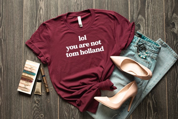 Lol you are not Tom Holland Shirt, Funny tom holland shirt, tom holland is my boyfriend tee, tom holland tshirt, girlfriend gift,tom holland